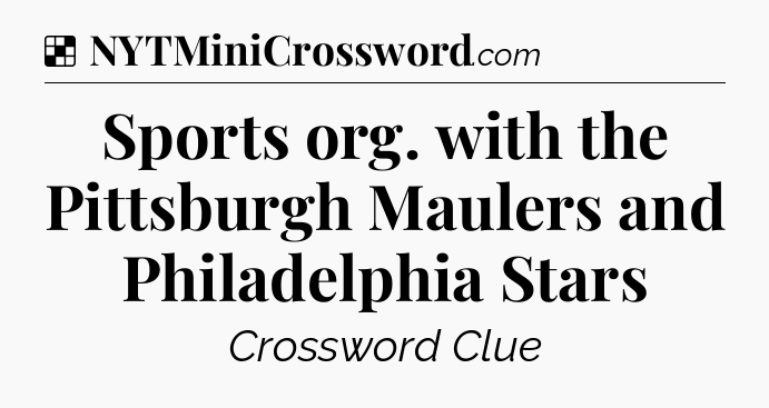 Solution: Sports org. with the Pittsburgh Maulers and Philadelphia Stars - NYT Crossword