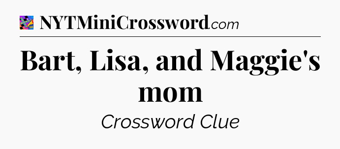 Bart, Lisa, and Maggie's mom Crossword Clue