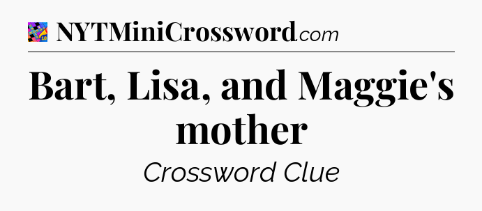 Bart, Lisa, and Maggie's mother Crossword Clue