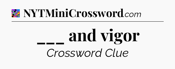 ___ and vigor Crossword Clue