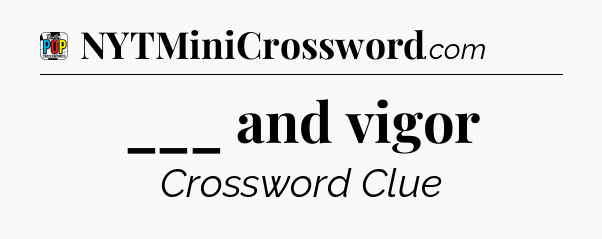 ___ and vigor Crossword Clue