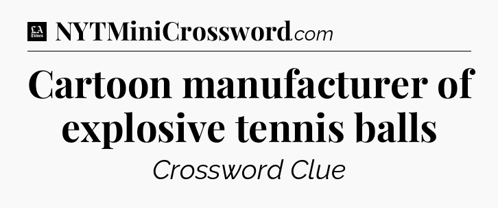 Cartoon manufacturer of explosive tennis balls - LA Times Crossword