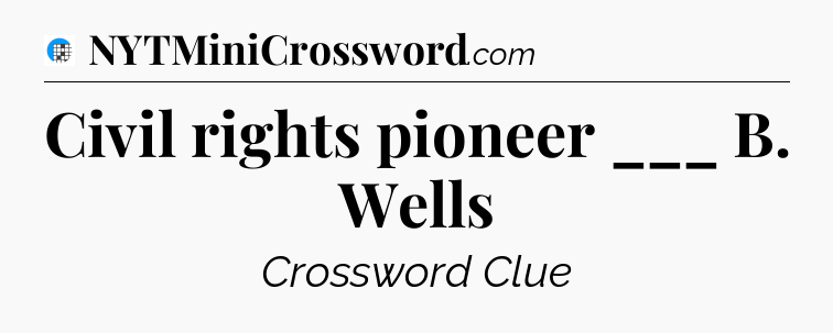 Civil rights pioneer ___ B. Wells Crossword Clue