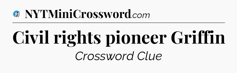 Civil rights pioneer Griffin Crossword Clue