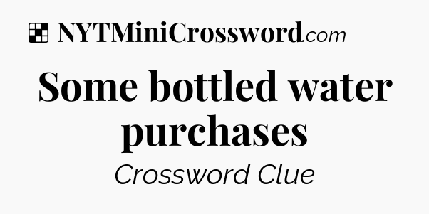 Solution: Some bottled water purchases - NYT Crossword