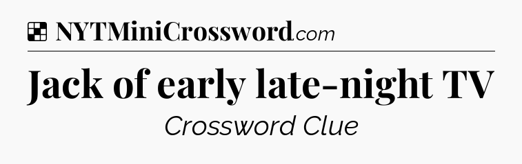 Solution: Jack of early late-night TV - NYT Crossword