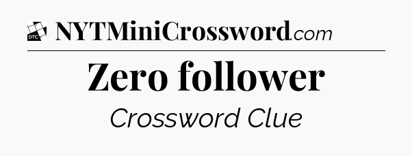 Zero follower - Daily Themed Mini Crossword