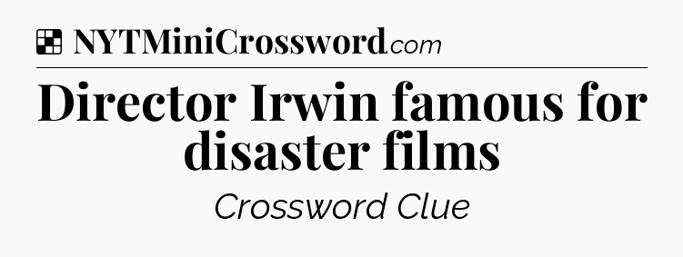 Solution: Director Irwin famous for disaster films - NYT Crossword