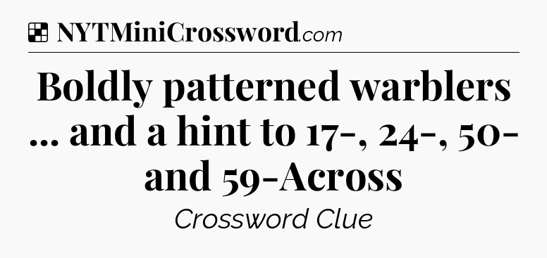 Solution: Boldly patterned warblers ... and a hint to 17-, 24-, 50- and 59-Across - NYT Crossword