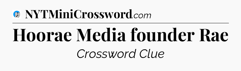 Hoorae Media founder Rae Crossword Clue