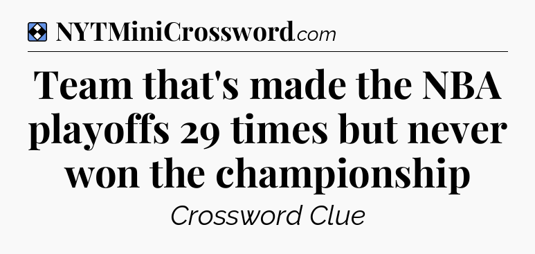 Solution: Team that's made the NBA playoffs 29 times but never won the championship - NYT Mini Crossword