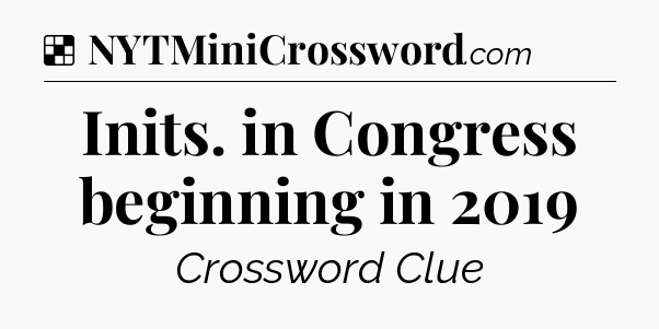 Solution: Inits. in Congress beginning in 2019 - NYT Crossword