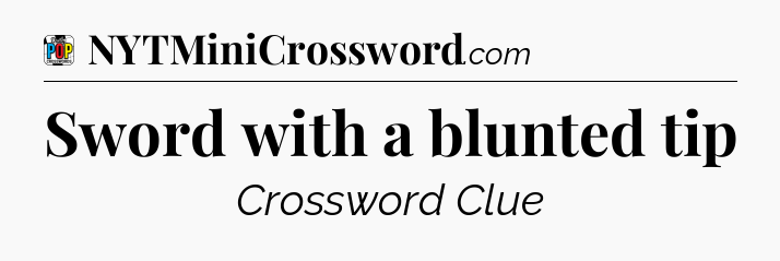Sword with a blunted tip Crossword Clue