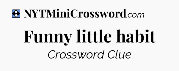 Solution: Funny little habit - NYT Mini Crossword