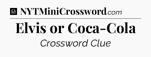 Elvis or Coca-Cola - LA Times Crossword