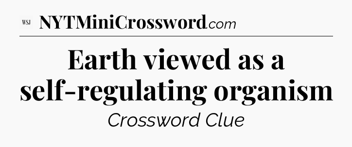 Earth viewed as a self-regulating organism - WSJ Crossword