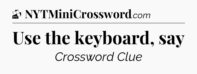 Use the keyboard, say - Daily Themed Classic Crossword