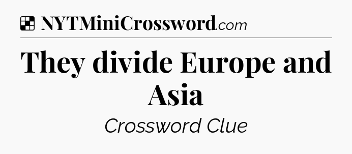 Solution: They divide Europe and Asia - NYT Crossword