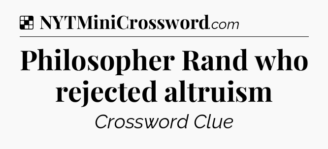 Solution: Philosopher Rand who rejected altruism - NYT Crossword