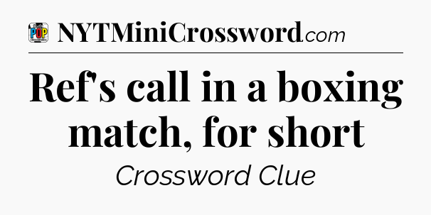 Ref's call in a boxing match, for short Crossword Clue