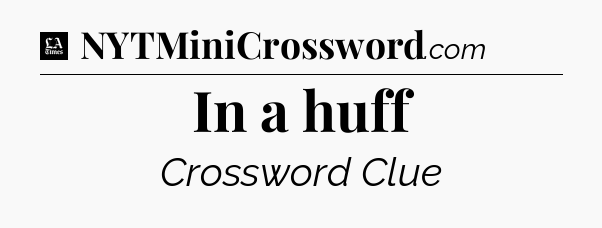 In a huff - LA Times Crossword