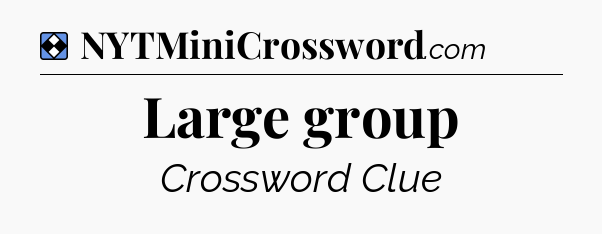 Solution: Large group - NYT Mini Crossword
