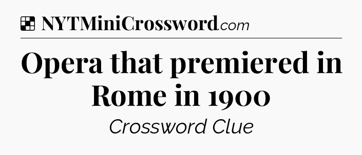 Solution: Opera that premiered in Rome in 1900 - NYT Crossword