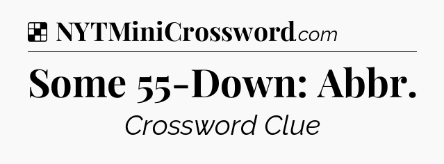 Solution: Some 55-Down: Abbr - NYT Crossword