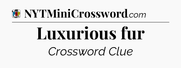 Luxurious fur Crossword Clue
