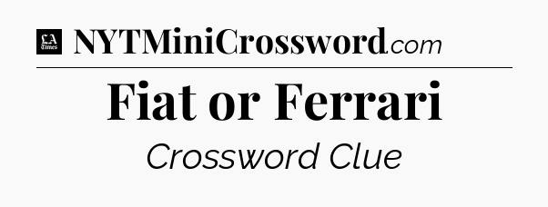 Fiat or Ferrari - LA Times Crossword
