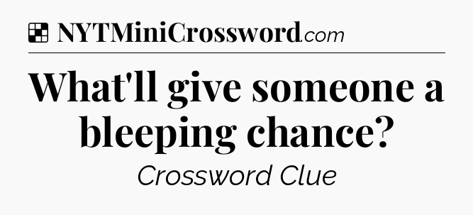 Solution: What'll give someone a bleeping chance - NYT Crossword
