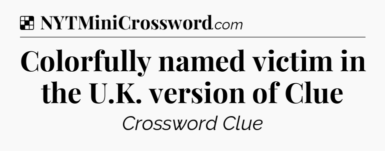 Solution: Colorfully named victim in the U.K. version of Clue - NYT Crossword