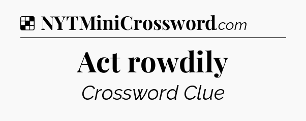 Solution: Act rowdily - NYT Crossword