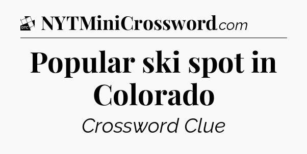 Popular ski spot in Colorado - Daily Themed Classic Crossword