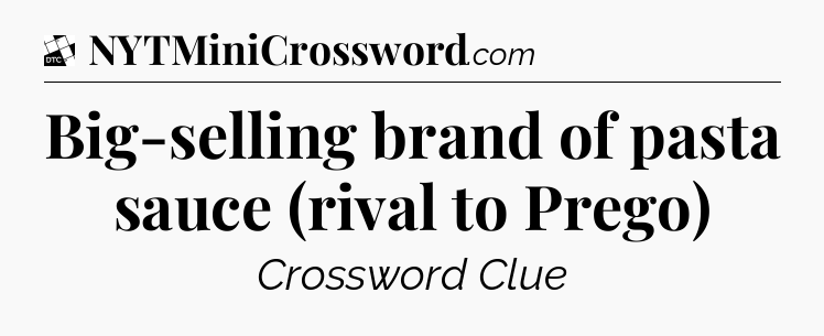 Big-selling brand of pasta sauce (rival to Prego) - Daily Themed Classic Crossword