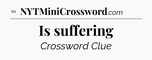 Is suffering - WSJ Crossword