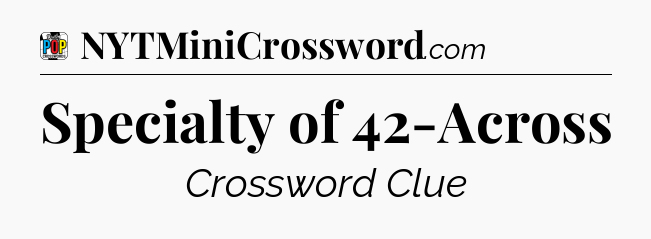 Specialty of 42-Across Crossword Clue