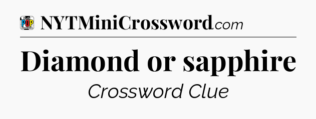 Diamond or sapphire Crossword Clue