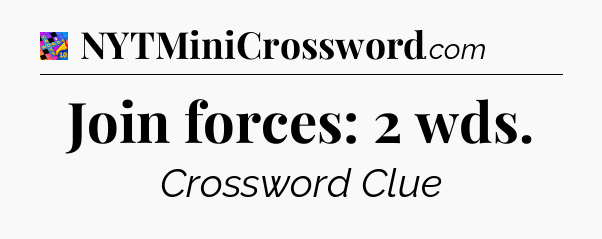 Join forces: 2 wds Crossword Clue