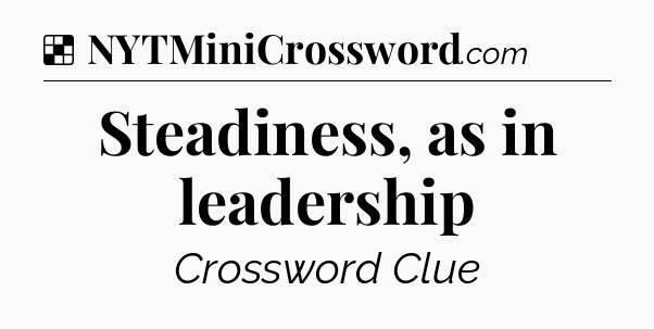 Solution: Steadiness, as in leadership - NYT Crossword