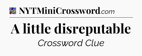 A little disreputable Crossword Clue