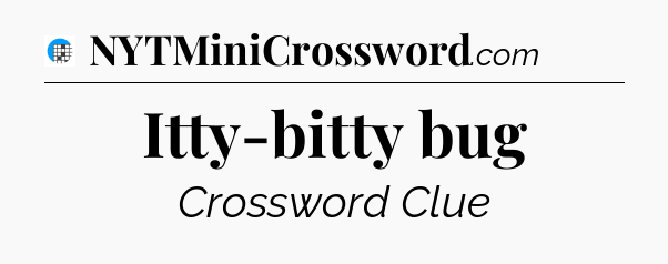 Itty-bitty bug Crossword Clue