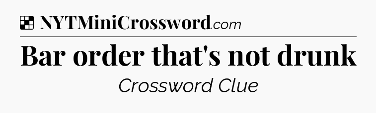 Solution: Bar order that's not drunk - NYT Crossword