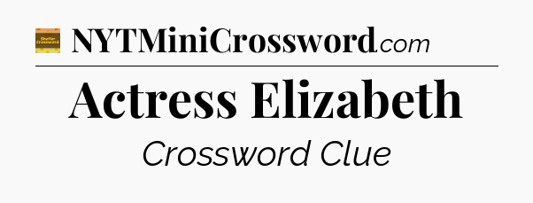 Actress Elizabeth - Eugene Sheffer Crossword