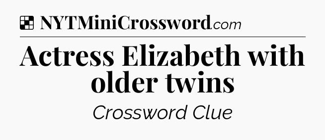 Solution: Actress Elizabeth with older twins - NYT Crossword