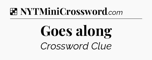 Solution: Goes along - NYT Crossword