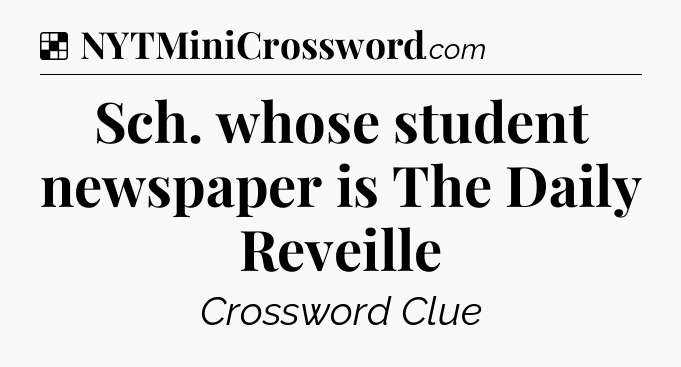 Solution: Sch. whose student newspaper is The Daily Reveille - NYT Crossword