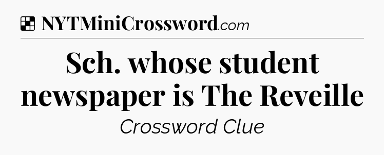 Solution: Sch. whose student newspaper is The Reveille - NYT Crossword