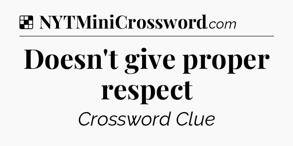 Doesn't give proper respect NYT Crossword