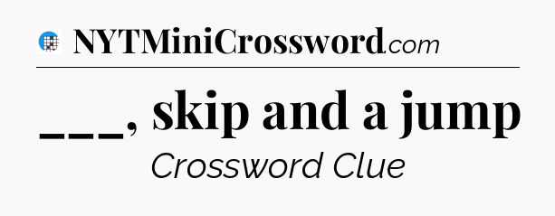 ___, skip and a jump Crossword Clue